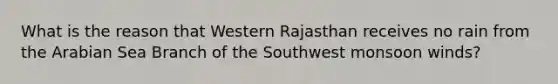 What is the reason that Western Rajasthan receives no rain from the Arabian Sea Branch of the Southwest monsoon winds?