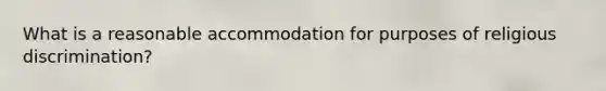 What is a reasonable accommodation for purposes of religious discrimination?