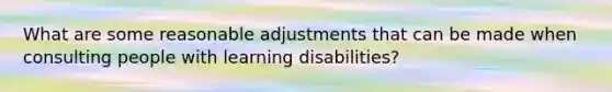 What are some reasonable adjustments that can be made when consulting people with learning disabilities?