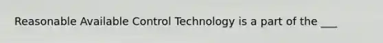 Reasonable Available Control Technology is a part of the ___