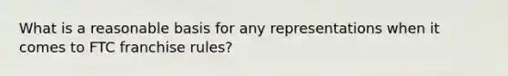 What is a reasonable basis for any representations when it comes to FTC franchise rules?