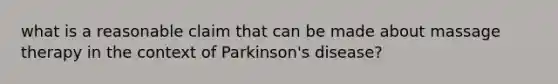 what is a reasonable claim that can be made about massage therapy in the context of Parkinson's disease?