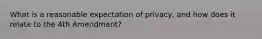 What is a reasonable expectation of privacy, and how does it relate to the 4th Amendment?