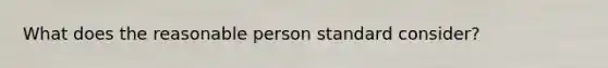 What does the reasonable person standard consider?