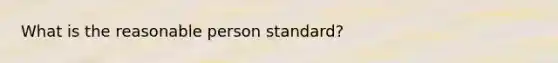 What is the reasonable person standard?