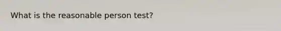 What is the reasonable person test?