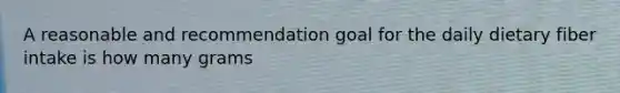 A reasonable and recommendation goal for the daily dietary fiber intake is how many grams