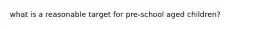 what is a reasonable target for pre-school aged children?