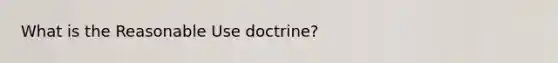 What is the Reasonable Use doctrine?