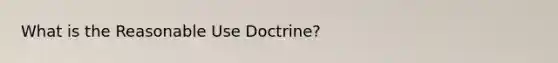 What is the Reasonable Use Doctrine?