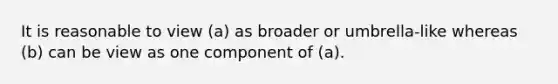 It is reasonable to view (a) as broader or umbrella-like whereas (b) can be view as one component of (a).