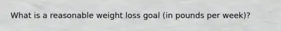 What is a reasonable weight loss goal (in pounds per week)?