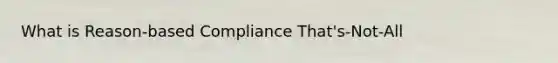 What is Reason-based Compliance That's-Not-All