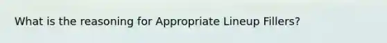 What is the reasoning for Appropriate Lineup Fillers?