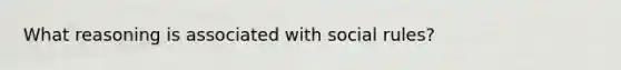 What reasoning is associated with social rules?