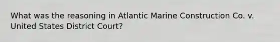 What was the reasoning in Atlantic Marine Construction Co. v. United States District Court?