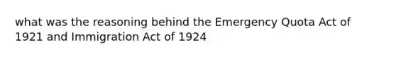 what was the reasoning behind the Emergency Quota Act of 1921 and Immigration Act of 1924