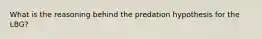 What is the reasoning behind the predation hypothesis for the LBG?