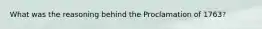 What was the reasoning behind the Proclamation of 1763?