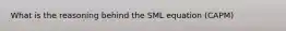 What is the reasoning behind the SML equation (CAPM)