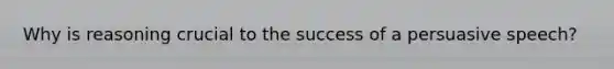 Why is reasoning crucial to the success of a persuasive speech?