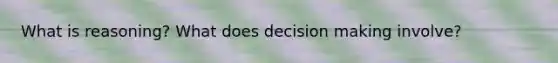 What is reasoning? What does decision making involve?