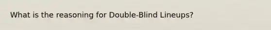 What is the reasoning for Double-Blind Lineups?