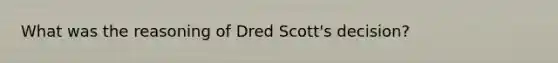 What was the reasoning of Dred Scott's decision?