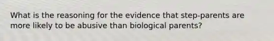 What is the reasoning for the evidence that step-parents are more likely to be abusive than biological parents?