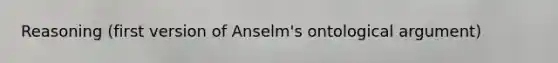 Reasoning (first version of Anselm's ontological argument)