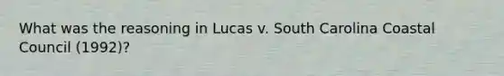 What was the reasoning in Lucas v. South Carolina Coastal Council (1992)?