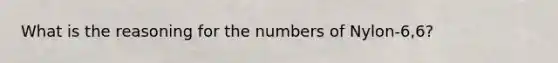 What is the reasoning for the numbers of Nylon-6,6?