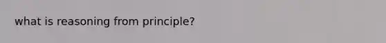 what is reasoning from principle?