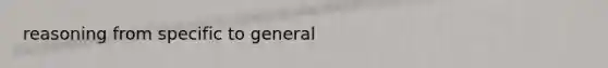 reasoning from specific to general