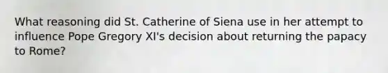 What reasoning did St. Catherine of Siena use in her attempt to influence Pope Gregory XI's decision about returning the papacy to Rome?