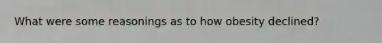 What were some reasonings as to how obesity declined?