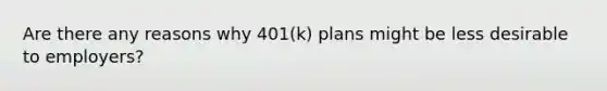 Are there any reasons why 401(k) plans might be less desirable to employers?