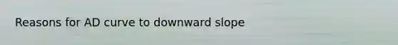 Reasons for AD curve to downward slope