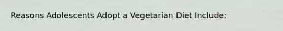 Reasons Adolescents Adopt a Vegetarian Diet Include: