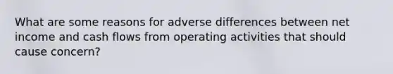 What are some reasons for adverse differences between net income and cash flows from operating activities that should cause concern?