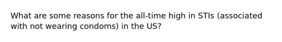 What are some reasons for the all-time high in STIs (associated with not wearing condoms) in the US?
