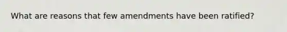 What are reasons that few amendments have been ratified?