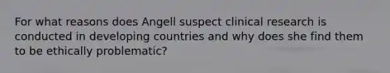 For what reasons does Angell suspect clinical research is conducted in developing countries and why does she find them to be ethically problematic?