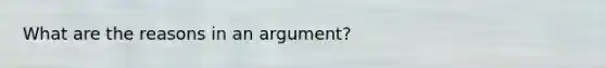 What are the reasons in an argument?