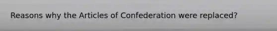 Reasons why the Articles of Confederation were replaced?