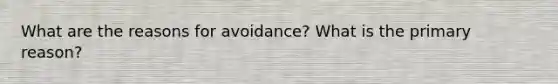 What are the reasons for avoidance? What is the primary reason?