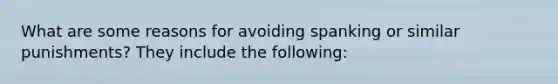 What are some reasons for avoiding spanking or similar punishments? They include the following: