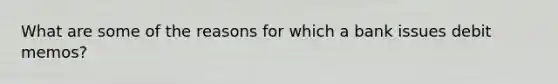 What are some of the reasons for which a bank issues debit memos?