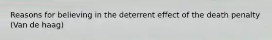 Reasons for believing in the deterrent effect of the death penalty (Van de haag)