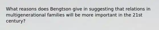 What reasons does Bengtson give in suggesting that relations in multigenerational families will be more important in the 21st century?